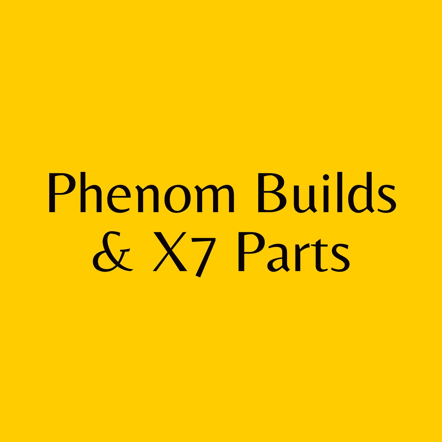 Phenom Builds  & X7 Parts